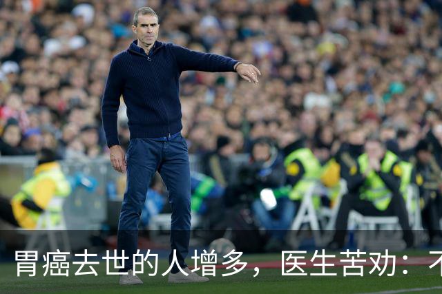 胃癌去世的人增多，医生苦劝：不管多大年纪，牢记“4不做4坚持”
